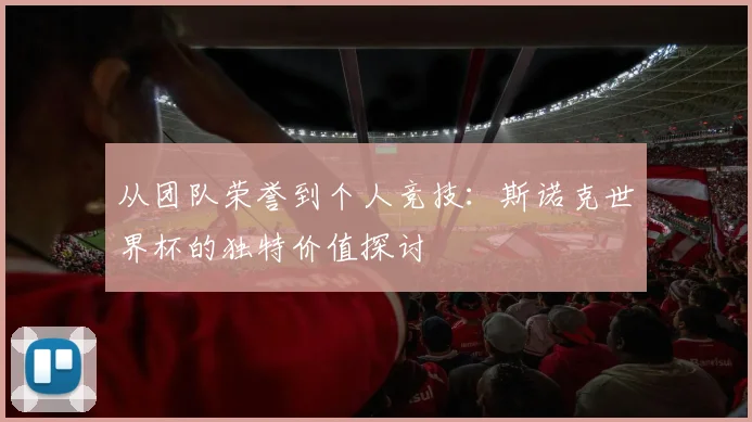 从团队荣誉到个人竞技：斯诺克世界杯的独特价值探讨